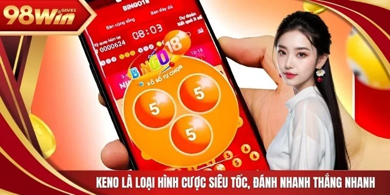 Keno là loại hình cược siêu tốc, đánh nhanh thắng nhanh